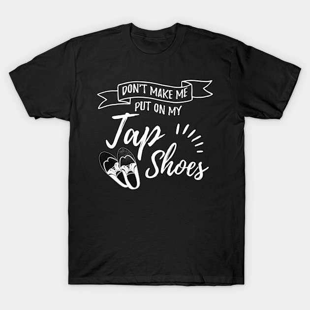 Tap Dance Tap Shoes Step Dancers Dancing T-Shirt by ChrisselDesigns